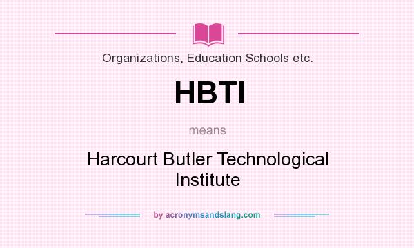 What does HBTI mean? It stands for Harcourt Butler Technological Institute
