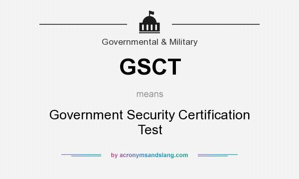 What does GSCT mean? It stands for Government Security Certification Test