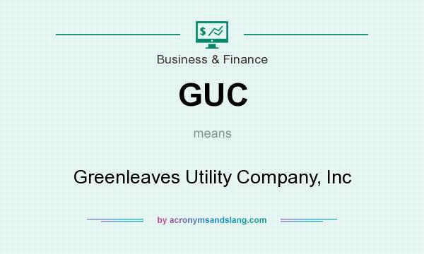 What does GUC mean? It stands for Greenleaves Utility Company, Inc