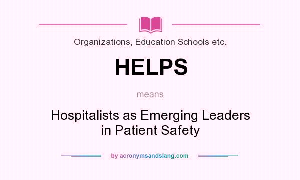 What does HELPS mean? It stands for Hospitalists as Emerging Leaders in Patient Safety