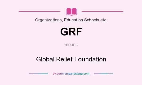 What does GRF mean? It stands for Global Relief Foundation