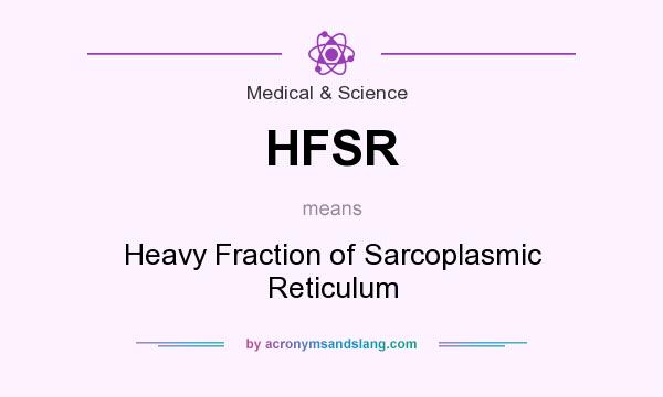 What does HFSR mean? It stands for Heavy Fraction of Sarcoplasmic Reticulum