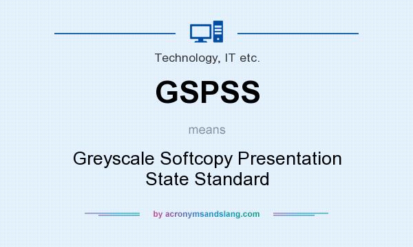 What does GSPSS mean? It stands for Greyscale Softcopy Presentation State Standard