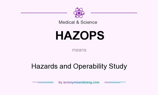 What does HAZOPS mean? It stands for Hazards and Operability Study