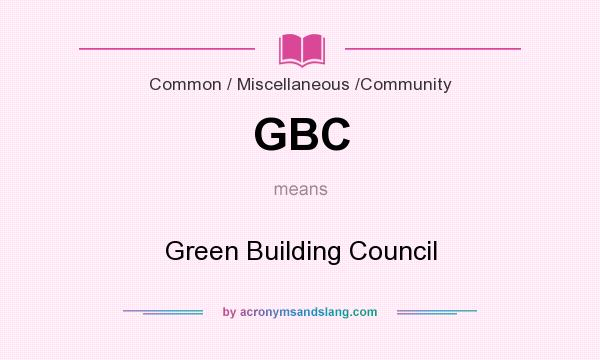 What does GBC mean? It stands for Green Building Council