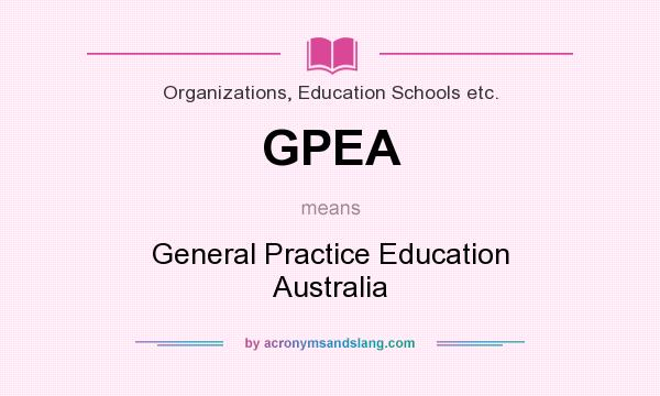 What does GPEA mean? It stands for General Practice Education Australia