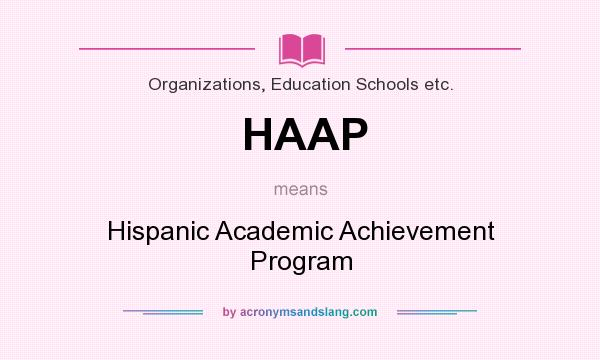 What does HAAP mean? It stands for Hispanic Academic Achievement Program