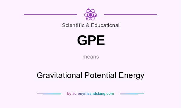 What does GPE mean? It stands for Gravitational Potential Energy