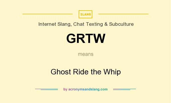 What does GRTW mean? It stands for Ghost Ride the Whip
