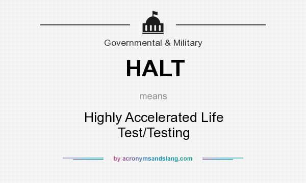 What does HALT mean? It stands for Highly Accelerated Life Test/Testing
