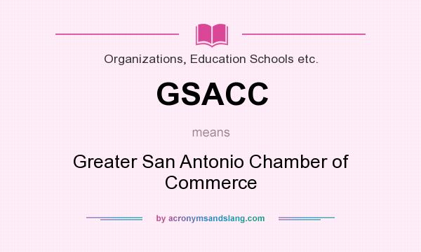 What does GSACC mean? It stands for Greater San Antonio Chamber of Commerce