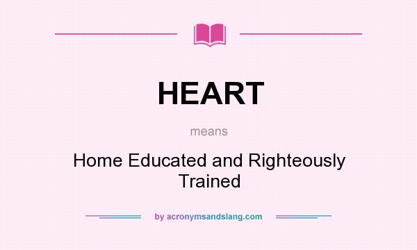 What does HEART mean? It stands for Home Educated and Righteously Trained