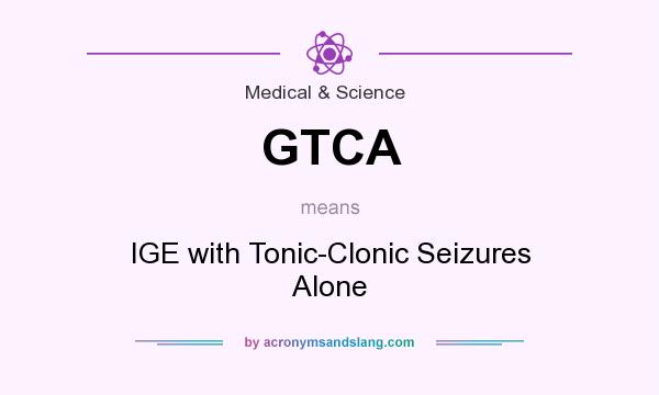 What does GTCA mean? It stands for IGE with Tonic-Clonic Seizures Alone