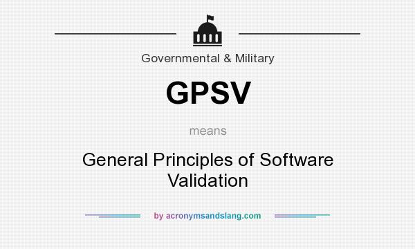 What does GPSV mean? It stands for General Principles of Software Validation