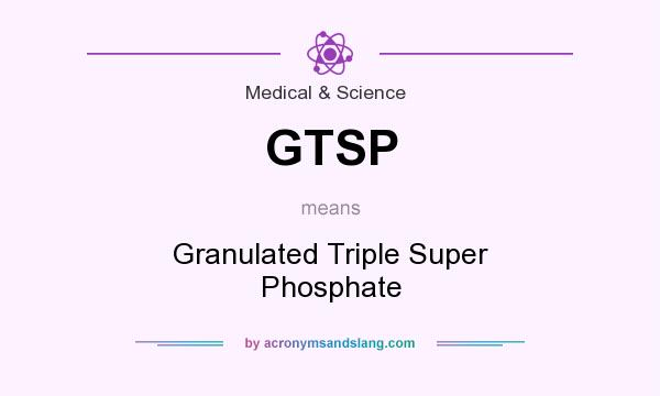 What does GTSP mean? It stands for Granulated Triple Super Phosphate