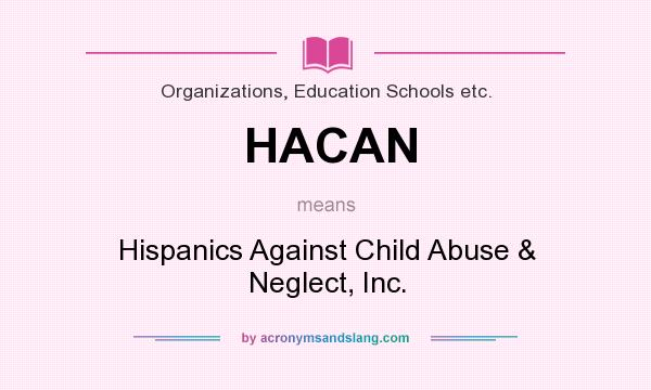 What does HACAN mean? It stands for Hispanics Against Child Abuse & Neglect, Inc.