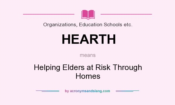 What does HEARTH mean? It stands for Helping Elders at Risk Through Homes