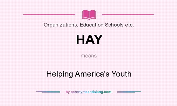 What does HAY mean? It stands for Helping America`s Youth