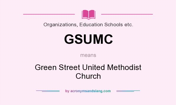 What does GSUMC mean? It stands for Green Street United Methodist Church