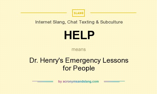 What does HELP mean? It stands for Dr. Henry`s Emergency Lessons for People