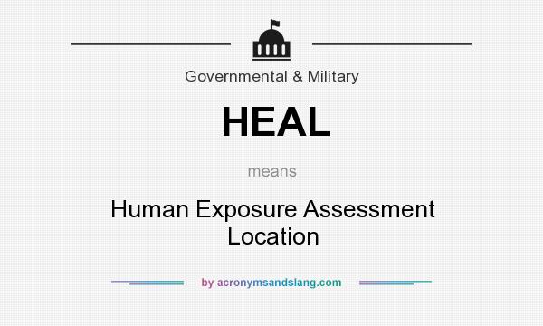 What does HEAL mean? It stands for Human Exposure Assessment Location