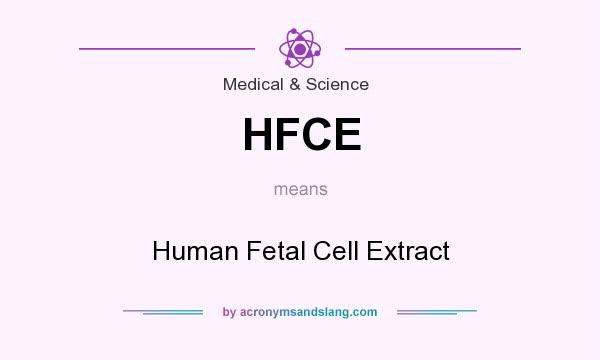 What does HFCE mean? It stands for Human Fetal Cell Extract