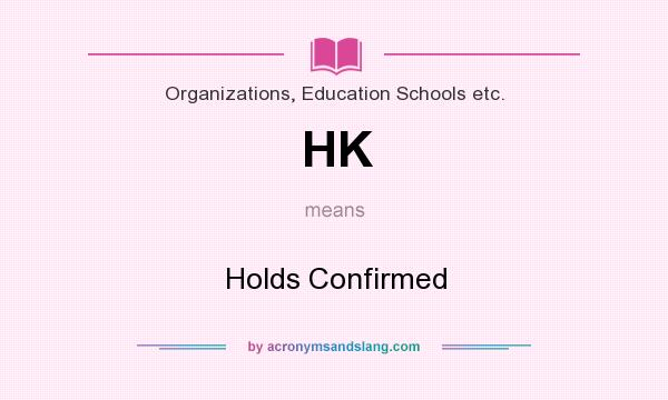 What does HK mean? It stands for Holds Confirmed