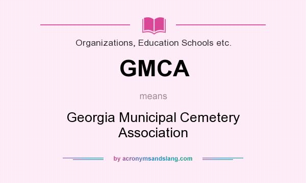 What does GMCA mean? It stands for Georgia Municipal Cemetery Association