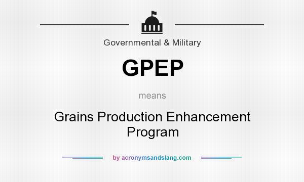 What does GPEP mean? It stands for Grains Production Enhancement Program