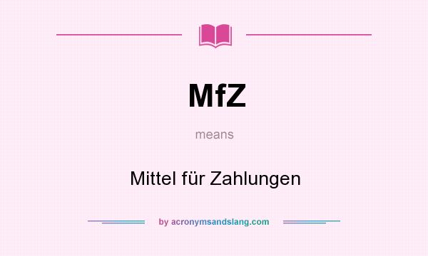 What does MfZ mean? It stands for Mittel für Zahlungen
