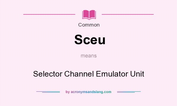 What does Sceu mean? It stands for Selector Channel Emulator Unit
