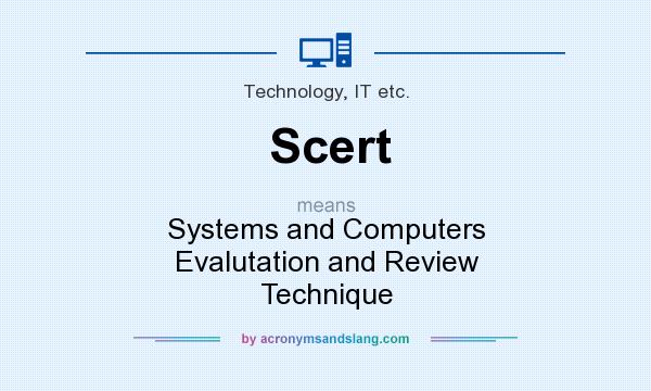 What does Scert mean? It stands for Systems and Computers Evalutation and Review Technique