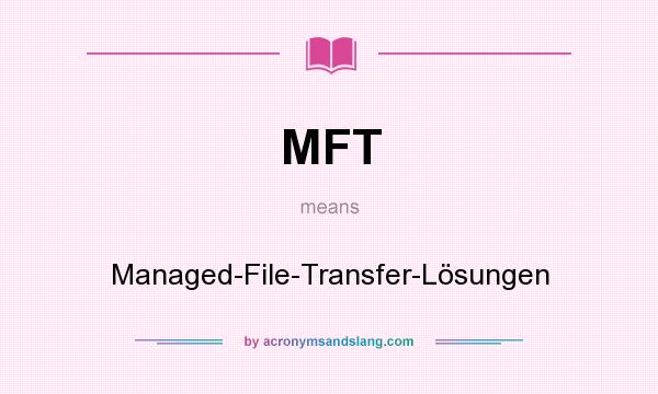 What does MFT mean? It stands for Managed-File-Transfer-Lösungen