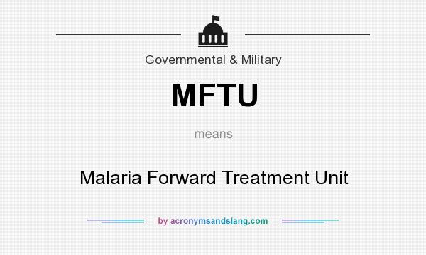 What does MFTU mean? It stands for Malaria Forward Treatment Unit