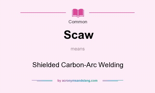 What does Scaw mean? It stands for Shielded Carbon-Arc Welding
