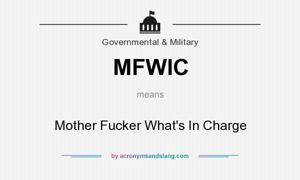What does MFWIC mean? It stands for Mother Fucker What`s In Charge