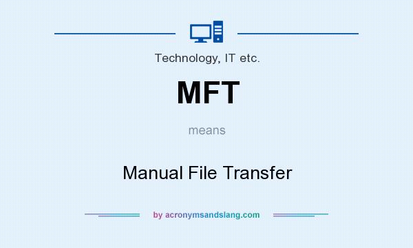 What does MFT mean? It stands for Manual File Transfer
