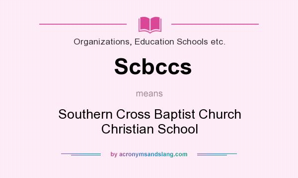 What does Scbccs mean? It stands for Southern Cross Baptist Church Christian School