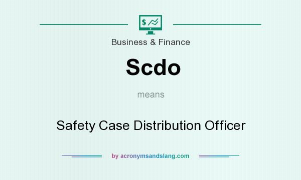 What does Scdo mean? It stands for Safety Case Distribution Officer