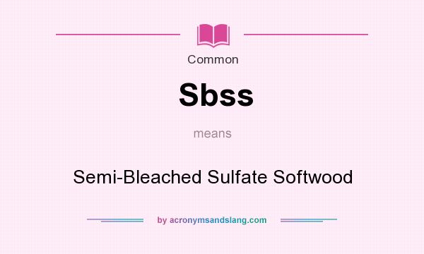 What does Sbss mean? It stands for Semi-Bleached Sulfate Softwood