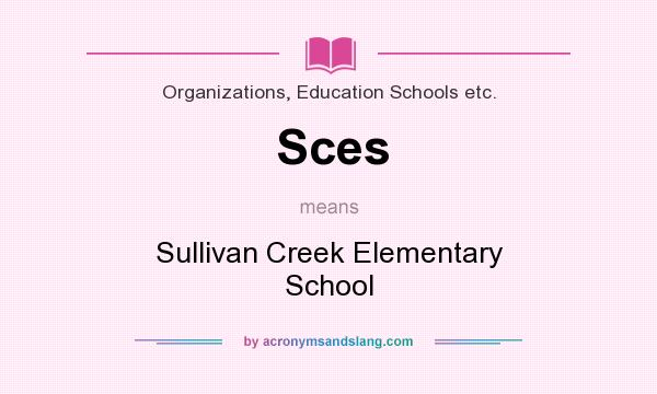 What does Sces mean? It stands for Sullivan Creek Elementary School