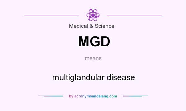 What does MGD mean? It stands for multiglandular disease