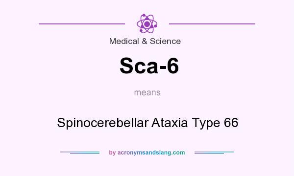 What does Sca-6 mean? It stands for Spinocerebellar Ataxia Type 66