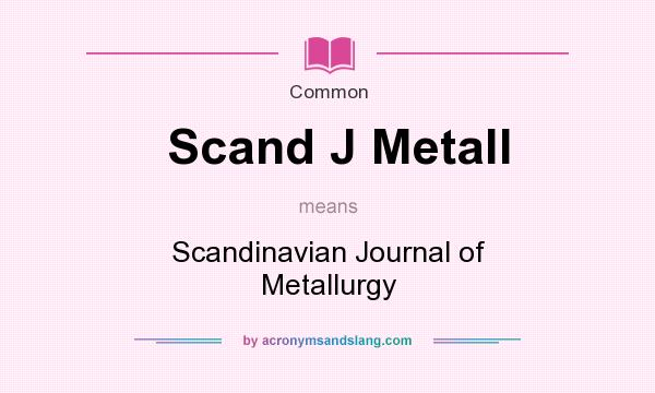 What does Scand J Metall mean? It stands for Scandinavian Journal of Metallurgy