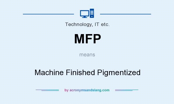 What does MFP mean? It stands for Machine Finished Pigmentized