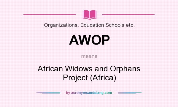 What does AWOP mean? It stands for African Widows and Orphans Project (Africa)