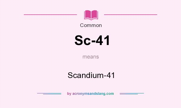 What does Sc-41 mean? It stands for Scandium-41