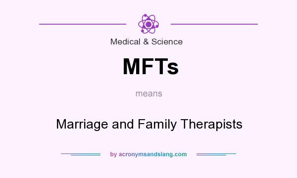 What does MFTs mean? It stands for Marriage and Family Therapists
