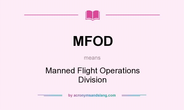What does MFOD mean? It stands for Manned Flight Operations Division