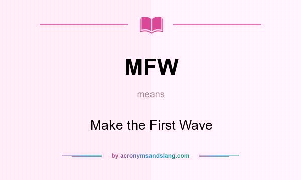What does MFW mean? It stands for Make the First Wave